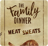 The Family Dinner: Meat Sweats
