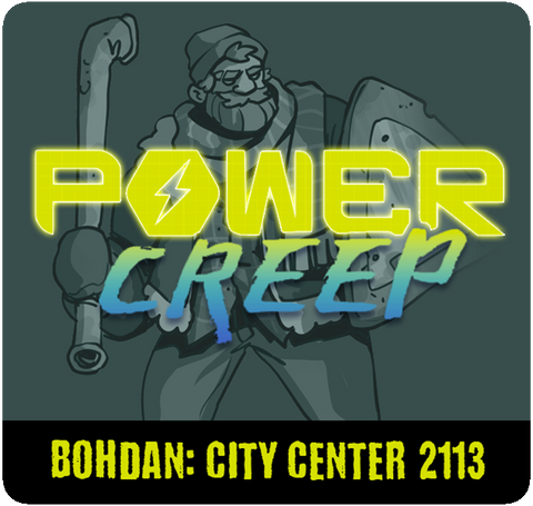 Power Creep: Bohdan - City Center 2113