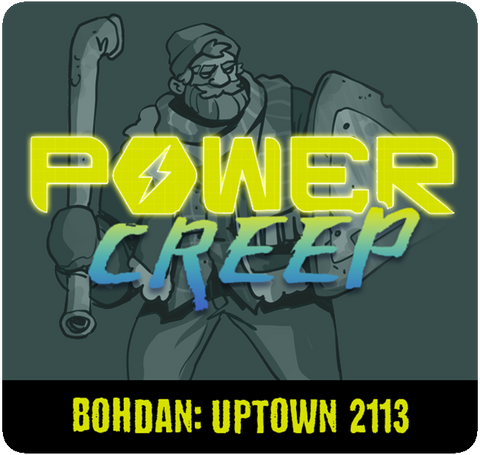 Power Creep: Bohdan - Uptown 2113