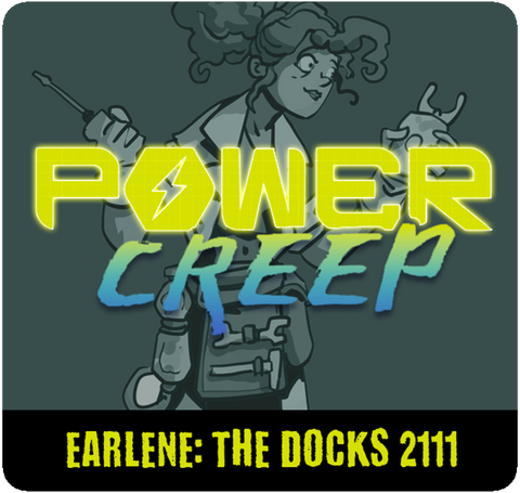 Power Creep: Earlene - The Docks 2111