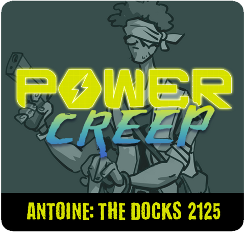 Power Creep: Antoine - The Docks 2125
