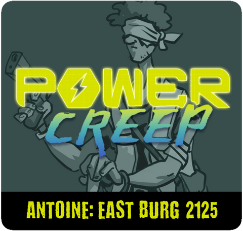 Power Creep: Antoine - East 'Burg 2125