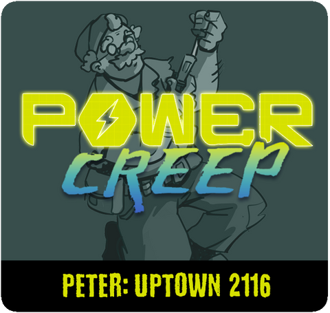 Power Creep: Peter - Uptown 2116