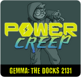 Power Creep: Gemma - The Docks 2131
